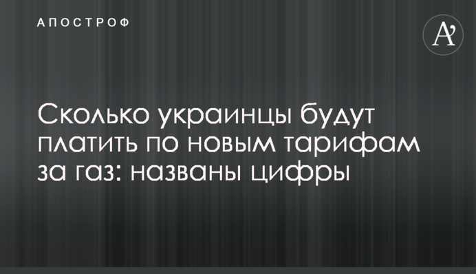 ​Сколько украинцы будут платить по новым тарифам за газ: названы цифры