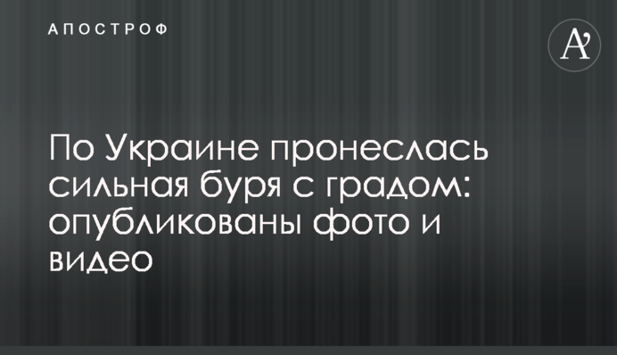 По Украине пронеслась сильная буря с градом: опубликованы фото и видео