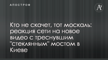 Хто не скаче, той москаль: реакція мережі на нове відео із тріснутим "скляним" мостом в Києві