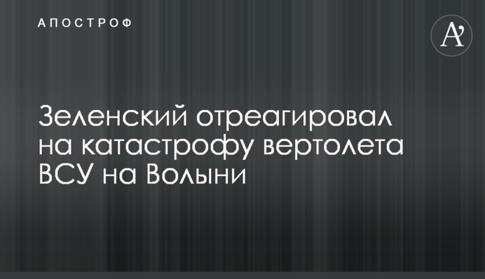 Зеленський відреагував на катастрофу вертольота ВСУ на Волині
