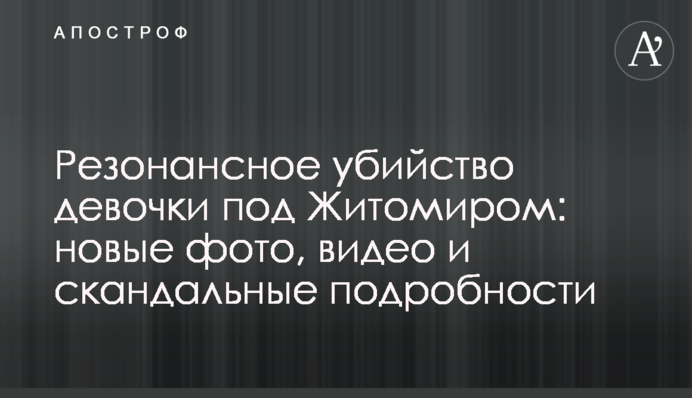 Резонансне вбивство дівчинки під Житомиром: нові фото, відео та скандальні подробиці