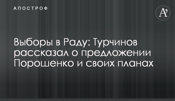 Вибори в Раду: Турчинов розповів про пропозицію Порошенка і свої плани