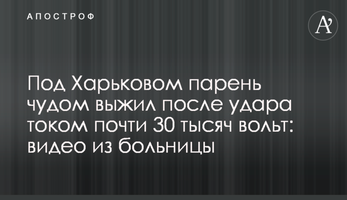 Под Харьковом парень чудом выжил после удара током почти 30 тысяч вольт: видео из больницы