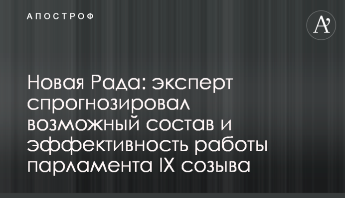 Нова Рада: експерт спрогнозував можливий склад і ефективність роботи парламенту IX скликання