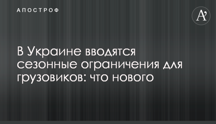 ​В Україні вводяться сезонні обмеження для вантажівок: що нового