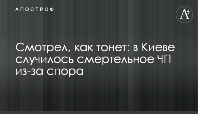 ​Дивився, як тоне: у Києві трапилася смертельна НП через суперечку