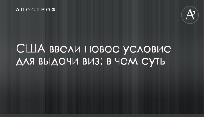 США ввели новое условие для выдачи виз: в чем суть