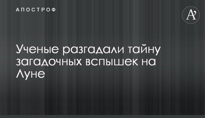 Ученые разгадали тайну загадочных вспышек на Луне