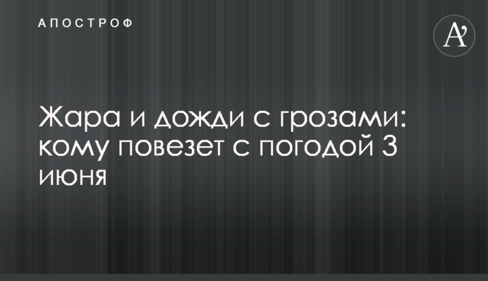 Спека і дощі з грозами: кому пощастить з погодою 3 червня