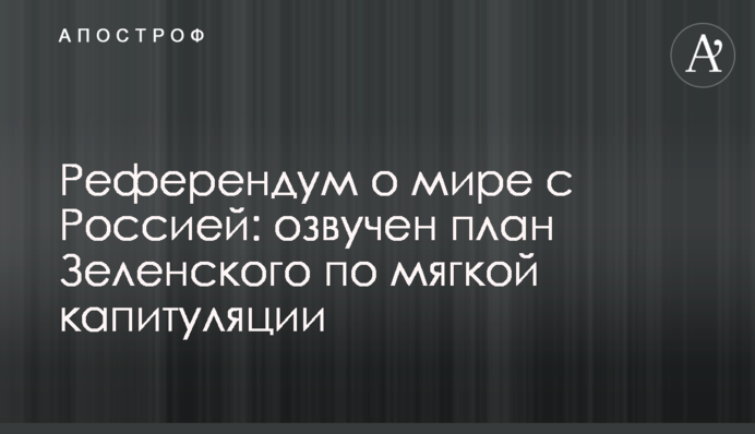 Референдум о мире с Россией: озвучен план Зеленского по мягкой капитуляции