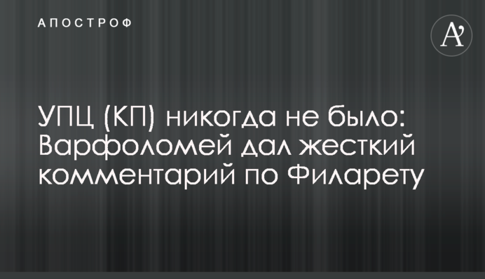 ​УПЦ (КП) никогда не было: Варфоломей дал жесткий комментарий по Филарету