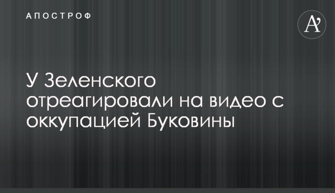 У Зеленского отреагировали на видео с оккупацией Буковины
