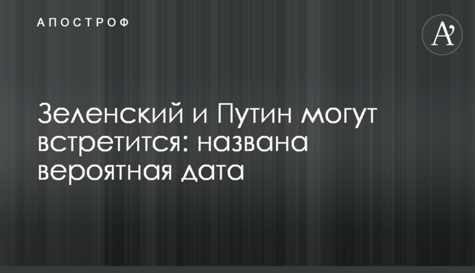 Зеленський і Путін можуть зустрітися: названо ймовірну дату