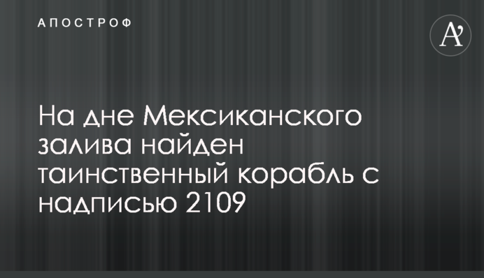 ​На дне Мексиканского залива найден таинственный корабль с надписью 2109