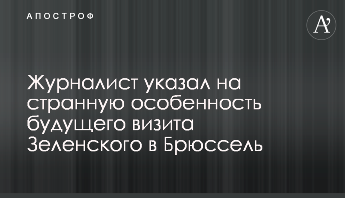 Журналіст вказав на дивну особливість майбутнього візиту Зеленського в Брюссель