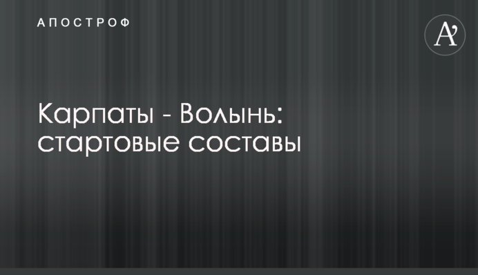 Карпаты - Волынь: стартовые составы