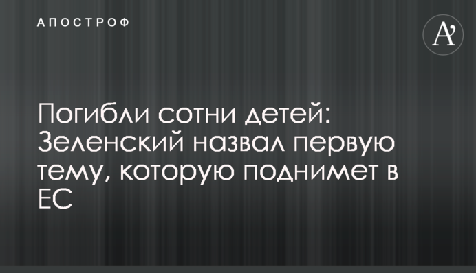 Загинули сотні дітей: Зеленський назвав першу тему, яку підійматиме в ЄС