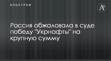 ​Росія оскаржила в суді перемогу "Укрнафти" на велику суму