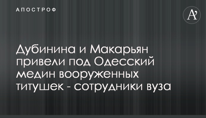 Дубинина и Макарьян привели под Одесский медин вооруженных титушек - сотрудники вуза