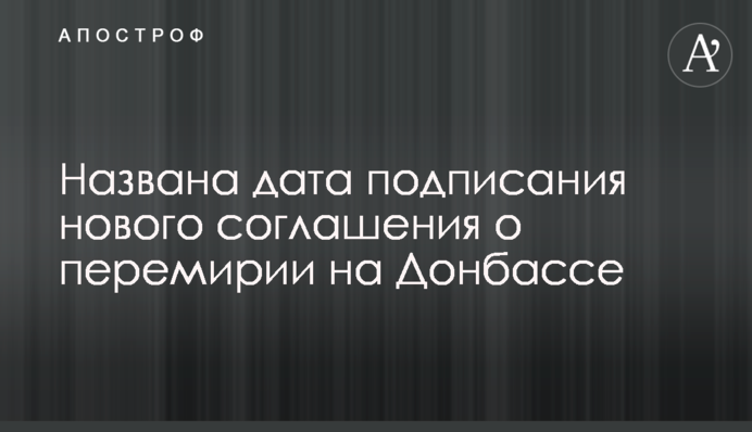 Названа дата підписання нової угоди про перемир'я на Донбасі