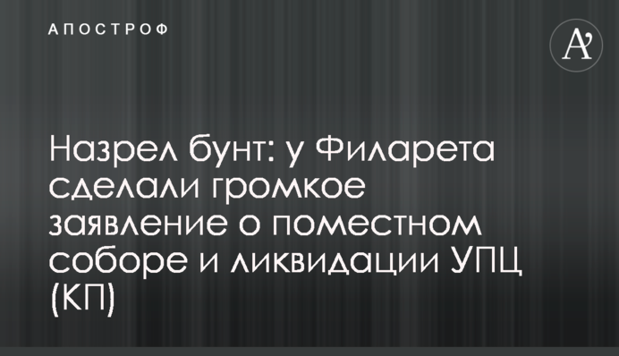 Назрів бунт: у Філарета зробили гучну заяву про помісний собор і ліквідацію УПЦ (КП)