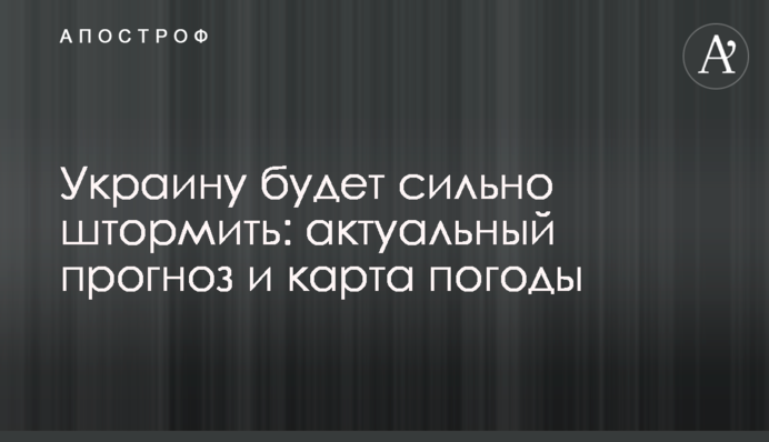 Украину будет сильно штормить: актуальный прогноз и карта погоды