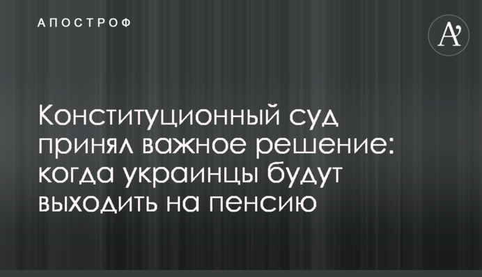 ​Конституционный суд принял важное решение: когда украинцы будут выходить на пенсию