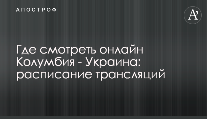 Де дивитися онлайн Колумбія - Україна: розклад трансляцій