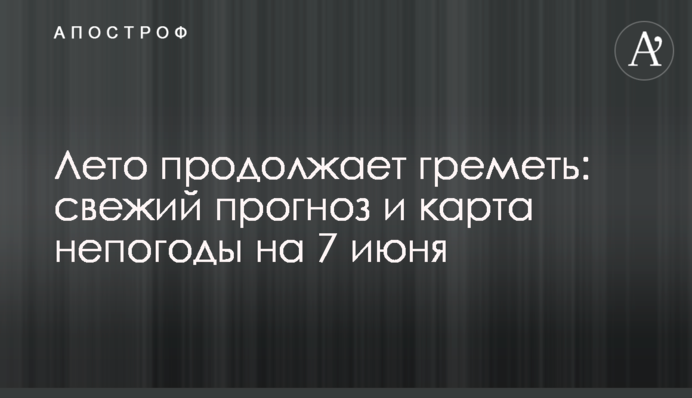Лето продолжает греметь: свежий прогноз и карта непогоды на 7 июня