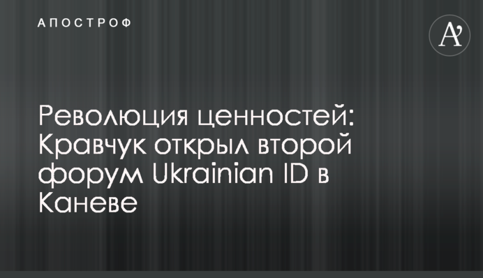 Революция ценностей: Кравчук открыл второй форум Ukrainian ID в Каневе