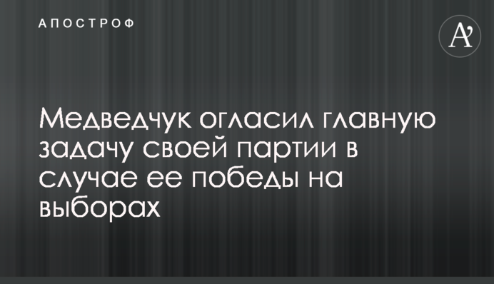 Медведчук оголосив головне завдання своєї партії в разі її перемоги на виборах