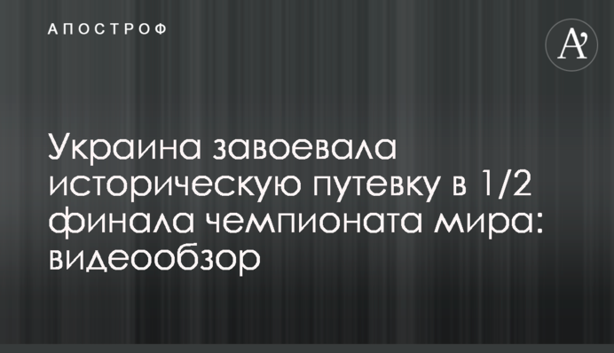 Україна завоювала історичну путівку в 1/2 фіналу чемпіонату світу: відеоогляд