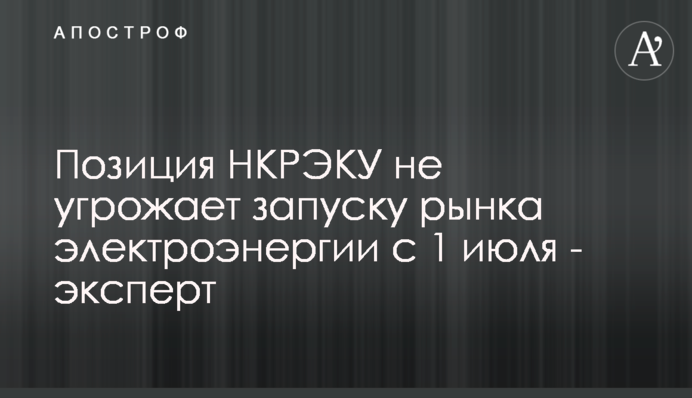 Позиция НКРЭКУ не угрожает запуску рынка электроэнергии с 1 июля - эксперт