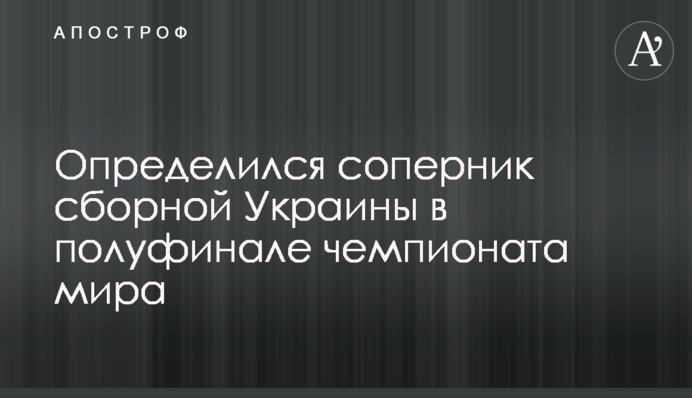 Визначився суперник збірної України в півфіналі чемпіонату світу