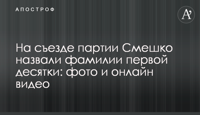 На съезде партии Смешко назвали фамилии первой десятки: фото и онлайн видео