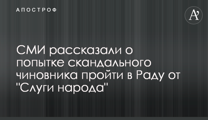 ЗМІ розповіли про спробу скандального чиновника пройти в Раду від 