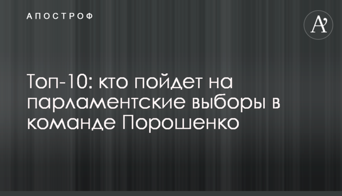 TOP-10: Poroshenko’s team for parliamentary elections