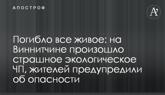 Загинуло все живе: на Вінниччині сталася страшна екологічна НП, жителів попередили про небезпеку