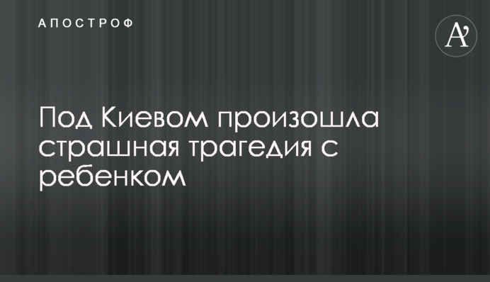 Під Києвом сталася страшна трагедія з дитиною