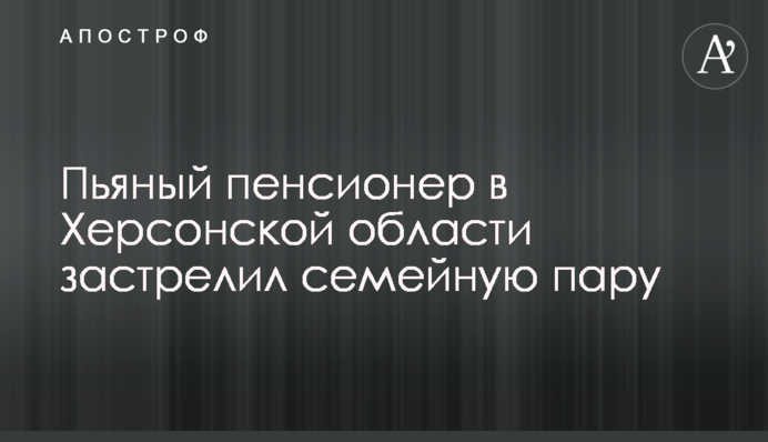 Пьяный пенсионер в Херсонской области застрелил семейную пару