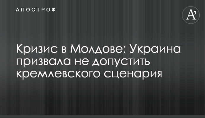 Кризис в Молдове: Украина призвала не допустить кремлевского сценария