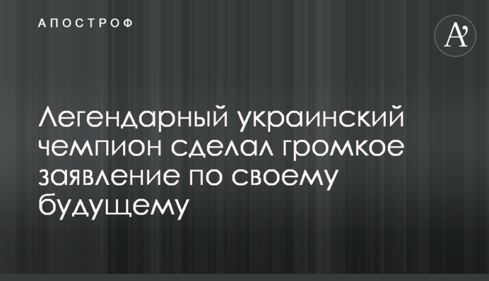 Легендарный украинский чемпион сделал громкое заявление по своему будущему