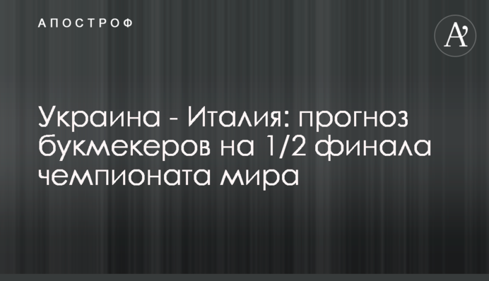 Україна - Італія: прогноз букмекерів на 1/2 фіналу чемпіонату світу
