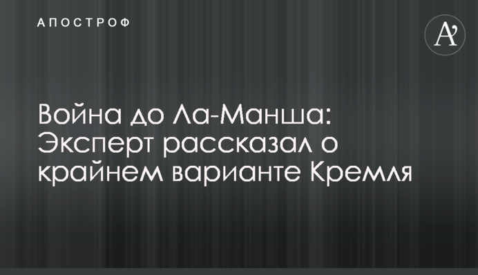 Війна до Ла-Маншу: Експерт розповів про крайній варіант Кремля