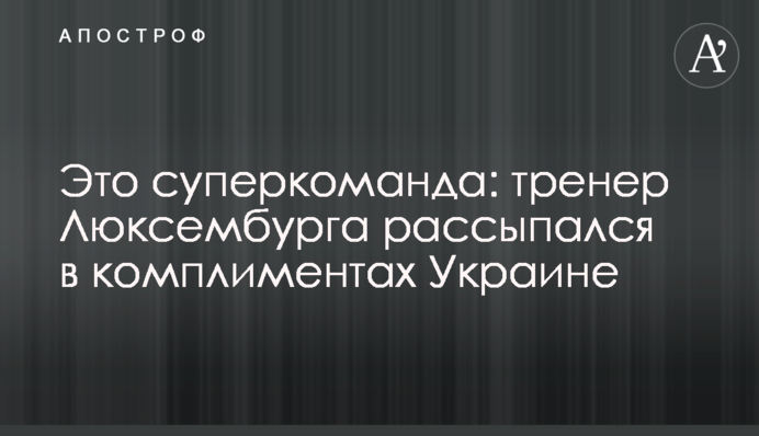 Це суперкоманда: тренер Люксембургу розсипався в компліментах Україні