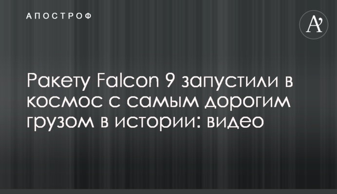 Ракету Falcon 9 запустили в космос с самым дорогим грузом в истории: видео