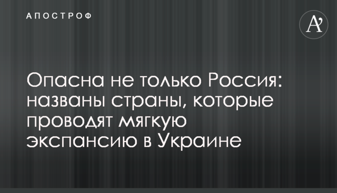 Опасна не только Россия: названы страны, которые проводят мягкую экспансию в Украине