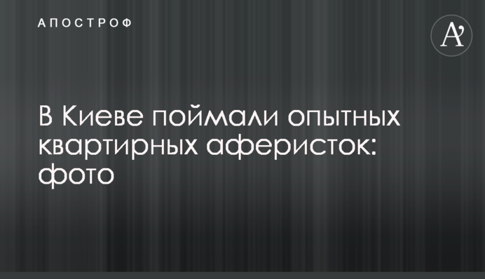 У Києві зловили досвідчених квартирних аферисток: фото