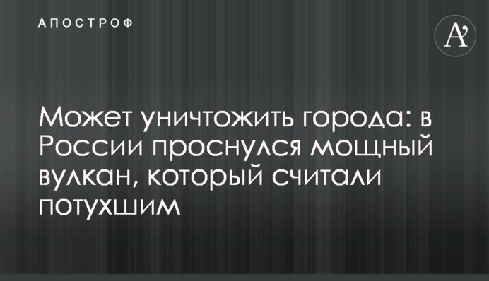 Може знищити міста: в Росії прокинувся потужний вулкан, який вважали згаслим