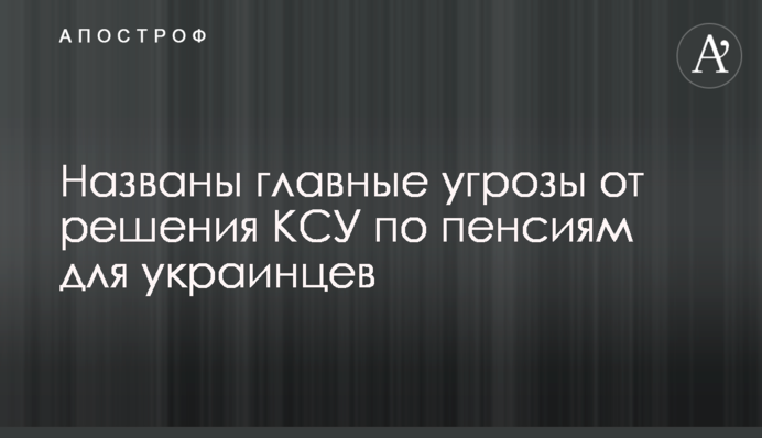 ​Названо головні загрози від рішення КСУ по пенсіях для українців